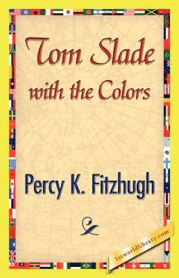 K Fitzhugh Percy K Fitzhugh, Percy K Fitzhugh, K. Fitzhugh Percy K. Fitzhugh, Percy K. Fitzhugh, 1st World Library - Tom Slade with the Colors, Häftad
