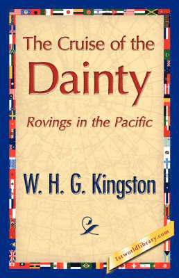H G Kingston W H G Kingston, W H G Kingston, H. G. Kingston W. H. G. Kingston, W. H. G. Kingston, 1st World Library - Cruise of the Dainty, Häftad