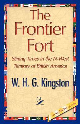 H G Kingston W H G Kingston, W H G Kingston, H. G. Kingston W. H. G. Kingston, W. H. G. Kingston, 1st World Library - Frontier Fort, Häftad