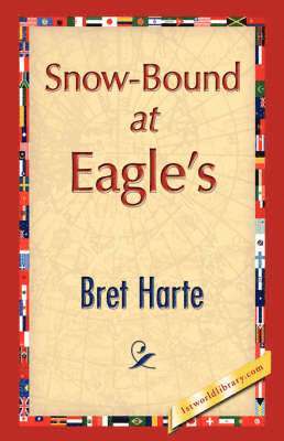Bret Harte, 1stworld Library - Snow-Bound at Eagle's, Inbunden