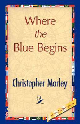 Christopher Morley, 1st World Publishing, 1stworld Publishing - Where the Blue Begins, Inbunden