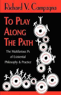 Richard V Campagna, 1stworld Library - TO PLAY ALONG THE PATH;The Multifarious Ps of Existential Philosophy & Practice, Inbunden