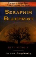Ruth Rendely, 1stworld Library - Seraphim Blueprint; The Power of Angel Healing, Inbunden