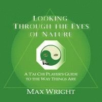 bokomslag Looking Through The Eyes Of Nature; A T'ai Chi Player's Guide To The Way Things Are