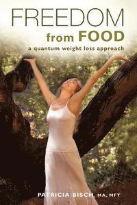 bokomslag Freedom from Food; A Quantum Weight Loss Approach