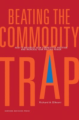 Richard A. D'Aveni, Richard A D'Aveni - Beating the Commodity Trap, Inbunden