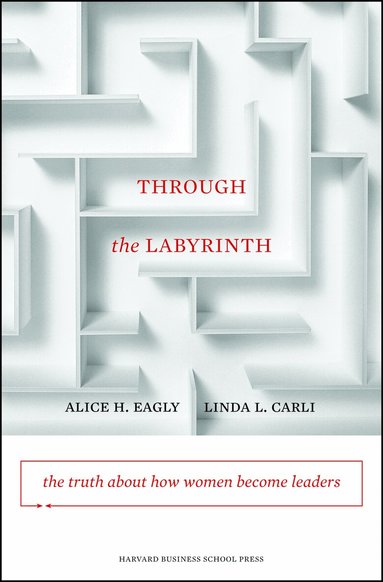 Alice H. Eagly, Linda L. Carli - Through the Labyrinth, Inbunden
