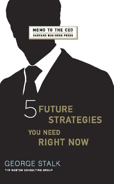 George Stalk, John Butman - Five Future Strategies You Need Right Now, Inbunden