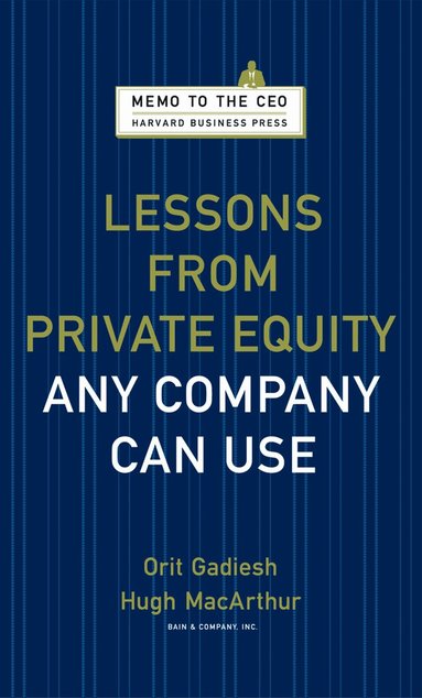 Orit Gadiesh, Hugh Macarthur - Lessons from Private Equity Any Company Can Use, Inbunden