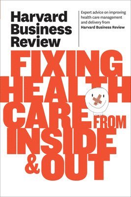 Harvard Business Review on Fixing Healthcare from Inside & Out 1
