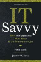 bokomslag IT Savvy: What Top Executives Must Know to Go from Pain to Gain