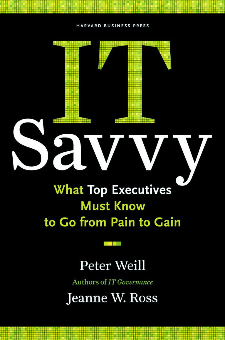 IT Savvy: What Top Executives Must Know to Go from Pain to Gain 1