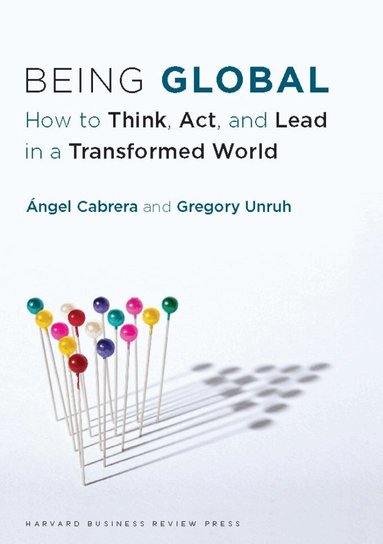 Ángel Cabrera, Gregory Unruh - Being Global, Inbunden