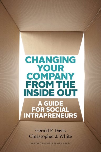 Gerald F. Davis, Christopher J. White - Changing Your Company from the Inside Out, Inbunden