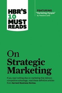 bokomslag HBR's 10 Must Reads on Strategic Marketing (with featured article &quot;Marketing Myopia,&quot; by Theodore Levitt)