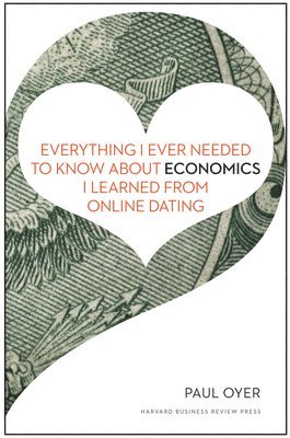 bokomslag Everything I Ever Needed to Know about Economics I Learned from Online Dating