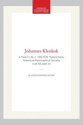 Johannes Klenkok: A Friar's Life, C. 1310-1374 Transactions, American Philosophical Society (Vol. 83, Part 5) 1