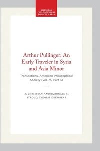 bokomslag Arthur Pullinger: An Early Traveler in Syria and Asia Minor: Transactions, American Philosophical Society (Vol. 75, Part 3)