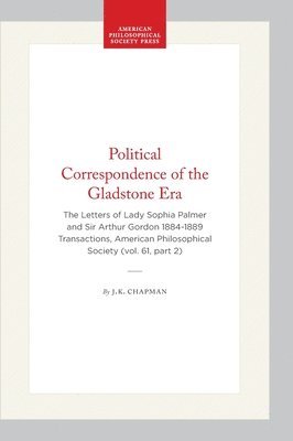 bokomslag Political Correspondence of the Gladstone Era: The Letters of Lady Sophia Palmer and Sir Arthur Gordon 1884-1889 Transactions, American Philosophical