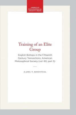 Joel T. Rosenthal, Joel T Rosenthal - Training of an Elite Group: English Bishops in the Fifteenth Century Transactions, American Philosophical Society (Vol. 60, Part 5), Inbunden