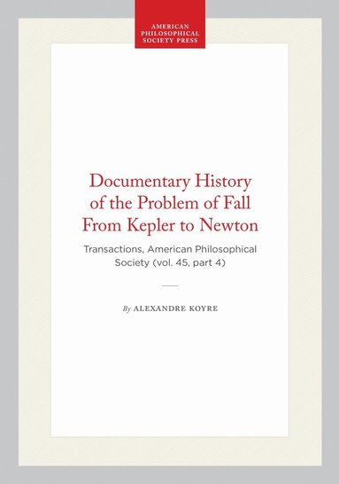 Alexandre Koyre - Documentary History of the Problem of Fall from Kepler to Newton, Häftad