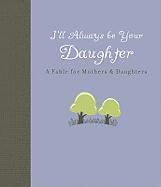 bokomslag I'll Always Be Your Daughter: A Fable for Mothers & Daughters