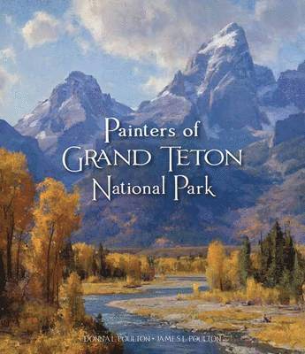 Donna L Poulton, James Poulton - Poulton, D: Painters of Grand Tetons National Park, Inbunden