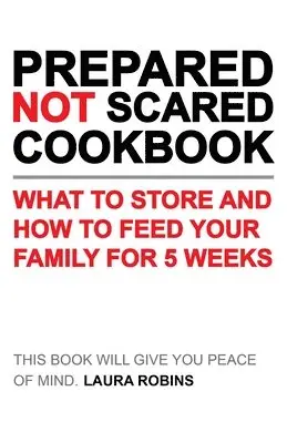 Laura Robins - Prepared-Not-Scared Cookbook: What to Store and How to Feed Your Family for Five Weeks, Häftad. Tillgänglighet: Lägg i varukorg