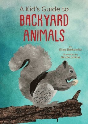 Eliza Berkowitz, Nicole LaRue - Kid's Guide to Backyard Animals, Häftad