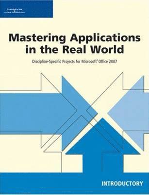 Mastering Applications in the Real World: Discipline-Specific Projects for Microsoft Office 2007, Introductory