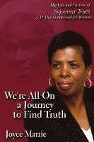 bokomslag We're All On a Journey to Find Truth: The Life and History of Sojourner Truth - 30 Day Devotlinal for Women