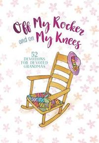 bokomslag Off My Rocker and on My Knees: 52 Devotions for Devoted Grandmas