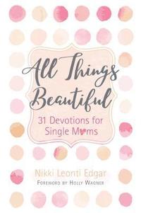 bokomslag All Things Beautiful: 31 Devotions for Single Moms