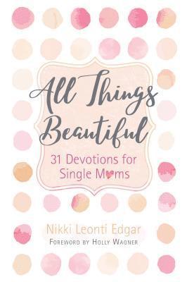 All Things Beautiful: 31 Devotions for Single Moms 1