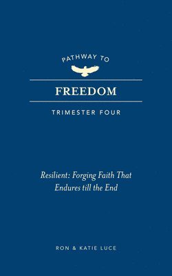 bokomslag Pathway to Freedom (Trimester Four): Resilient: Forging Faith That Endures Till the End