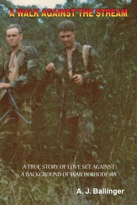 bokomslag A Walk Against the Stream - A True Story of Love Set Against a Background of War in Rhodesia