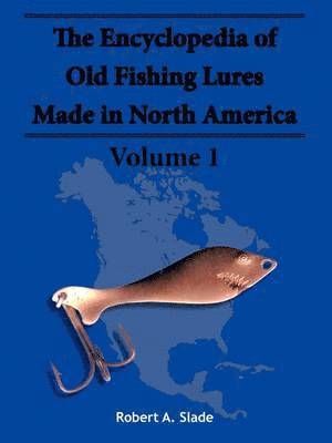 bokomslag The Encyclodpedia of Old Fishing Lures: v. 1 Made in North Americaq