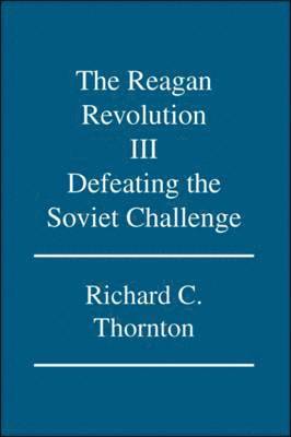 The Reagan Revolution: v. III Defeating the Soviet Challenge 1