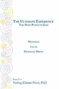 bokomslag The Ultimate Experience: The Many Paths to God, Messages from the Heavenly Hosts, Book Five