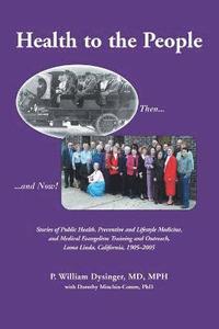bokomslag Health to the People: Stories of Public Health, Preventive and Lifestyle Medicine, and Medical Evangelism Training and Outreach, Loma Linda 1905-2005