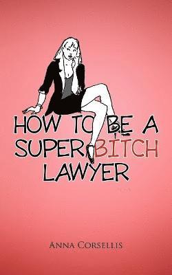 How to be a Super Bitch Lawyer 1