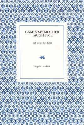 Roger L. Hadlich - Games My Mother Taught Me, Häftad
