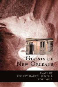 bokomslag Ghosts of New Orleans: Plays by Rosary Hartel O'Neill Volume 2