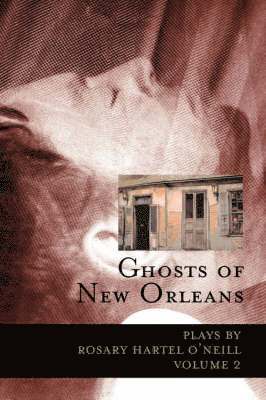 bokomslag Ghosts of New Orleans: Plays by Rosary Hartel O'Neill Volume 2