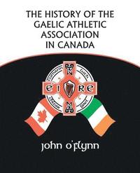 bokomslag The History of the Gaelic Athletic Association in Canada