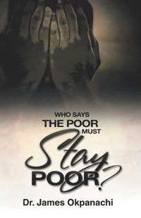 bokomslag Who Says the Poor Must Stay Poor?: A Strategy Moving You from Third World to First World Productivity
