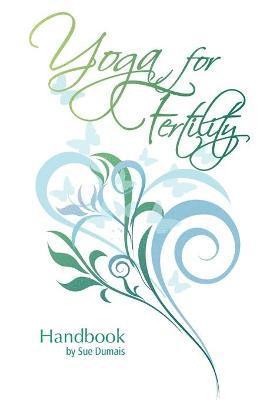 Sue Dumais - Yoga for Fertility Handbook, Häftad