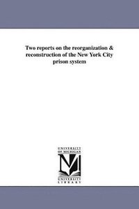 bokomslag Two reports on the reorganization & reconstruction of the New York City prison system