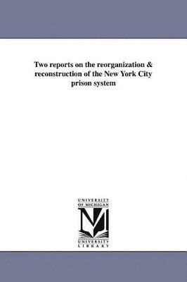 Two reports on the reorganization & reconstruction of the New York City prison system 1