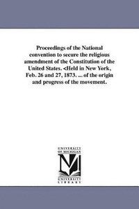 bokomslag Proceedings of the National convention to secure the religious amendment of the Constitution of the United States.